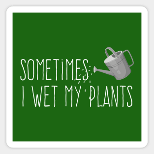 Sometimes I Wet My Plants Magnet